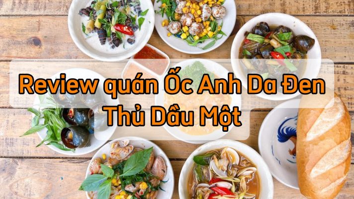Review Quán Ốc Anh Da Đen Thủ Dầu Một Có Ngon Không?
