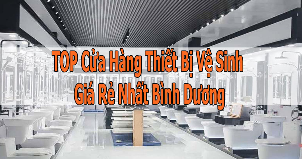 Top Cửa Hàng Thiết Bị Vệ Sinh Bình Dương Uy Tín, Giá Tốt Cửa Hàng Thiết Bị Vệ Sinh Bình Dương Uy Tín, Giá Tốt
