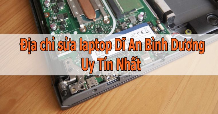 Địa Chỉ Sửa Laptop Dĩ An Bình Dương Uy Tín, Giá Tốt Nhất Hiện Nay